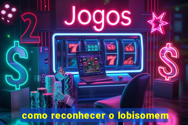 como reconhecer o lobisomem